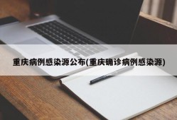 重庆病例感染源公布(重庆确诊病例感染源)