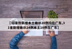 【31省份新增本土确诊20例均在广东,31省新增确诊24例本土10例在广东】
