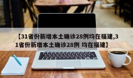 【31省份新增本土确诊28例均在福建,31省份新增本土确诊28例 均在福建】