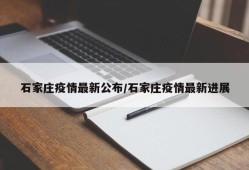 石家庄疫情最新公布/石家庄疫情最新进展