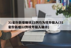 31省份新增确诊22例均为境外输入(31省份新增12例境外输入确诊)