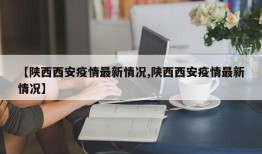 【陕西西安疫情最新情况,陕西西安疫情最新情况】