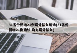 31省份新增21例境外输入确诊(31省份新增21例确诊 均为境外输入)