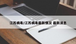 江苏病毒/江苏病毒最新情况 最新消息