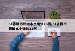 31省区市新增本土确诊13例/31省区市新增本土确诊21例