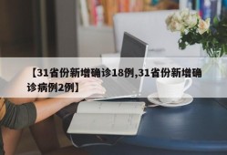 【31省份新增确诊18例,31省份新增确诊病例2例】