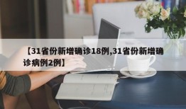 【31省份新增确诊18例,31省份新增确诊病例2例】