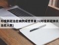 印度新冠治愈病例成世界第一(印度新冠肺炎治愈人数)