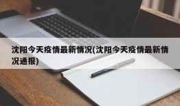 沈阳今天疫情最新情况(沈阳今天疫情最新情况通报)