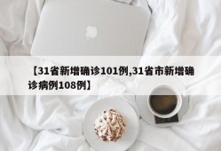 【31省新增确诊101例,31省市新增确诊病例108例】