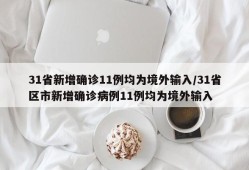 31省新增确诊11例均为境外输入/31省区市新增确诊病例11例均为境外输入