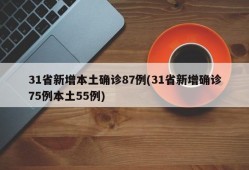31省新增本土确诊87例(31省新增确诊75例本土55例)