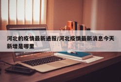 河北的疫情最新通报/河北疫情最新消息今天新增是哪里