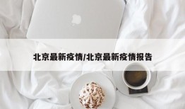 北京最新疫情/北京最新疫情报告