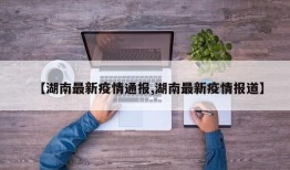 【湖南最新疫情通报,湖南最新疫情报道】