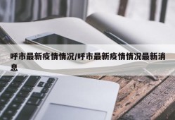 呼市最新疫情情况/呼市最新疫情情况最新消息