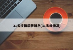 31省疫情最新消息(31省疫情况)