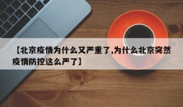 【北京疫情为什么又严重了,为什么北京突然疫情防控这么严了】
