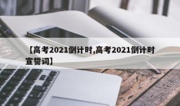 【高考2021倒计时,高考2021倒计时宣誓词】
