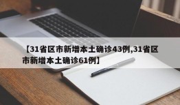 【31省区市新增本土确诊43例,31省区市新增本土确诊61例】