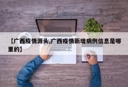 【广西疫情源头,广西疫情新增病例信息是哪里的】