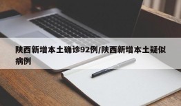 陕西新增本土确诊92例/陕西新增本土疑似病例