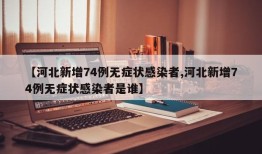 【河北新增74例无症状感染者,河北新增74例无症状感染者是谁】