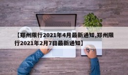 【郑州限行2021年4月最新通知,郑州限行2021年2月7日最新通知】