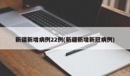 新疆新增病例22例(新疆新增新冠病例)