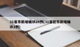 31省市新增确诊26例(31省区市新增确诊2例)
