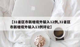 【31省区市新增境外输入12例,31省区市新增境外输入13例评论】