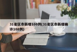 31省区市新增108例(31省区市新增确诊108例)