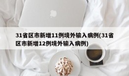 31省区市新增11例境外输入病例(31省区市新增12例境外输入病例)