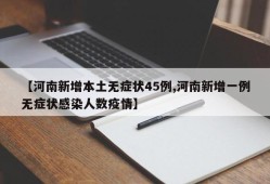 【河南新增本土无症状45例,河南新增一例无症状感染人数疫情】
