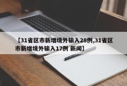 【31省区市新增境外输入28例,31省区市新增境外输入17例 新闻】