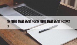 安阳疫情最新情况/安阳疫情最新情况2021