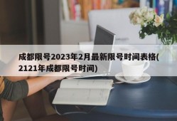 成都限号2023年2月最新限号时间表格(2121年成都限号时间)