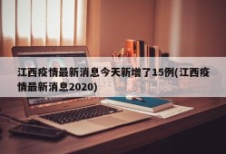 江西疫情最新消息今天新增了15例(江西疫情最新消息2020)