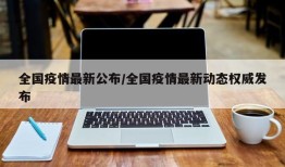 全国疫情最新公布/全国疫情最新动态权威发布