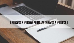 【湖南增2例核酸阳性,湖南新增1例阳性】