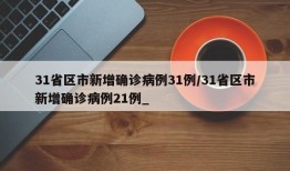 31省区市新增确诊病例31例/31省区市新增确诊病例21例_