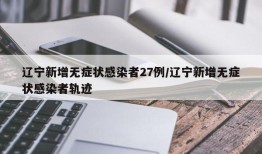 辽宁新增无症状感染者27例/辽宁新增无症状感染者轨迹