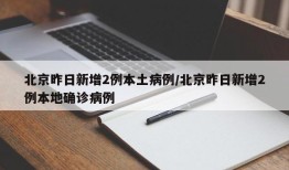 北京昨日新增2例本土病例/北京昨日新增2例本地确诊病例