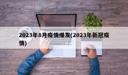2023年8月疫情爆发(2023年新冠疫情)