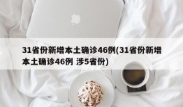 31省份新增本土确诊46例(31省份新增本土确诊46例 涉5省份)