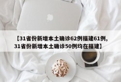 【31省份新增本土确诊62例福建61例,31省份新增本土确诊50例均在福建】